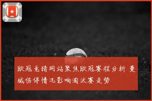 欧冠竞猜网站聚焦欧冠赛程分析 曼城伤停情况影响淘汰赛走势