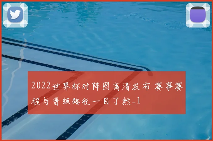 2022世界杯对阵图高清发布 赛事赛程与晋级路径一目了然_1